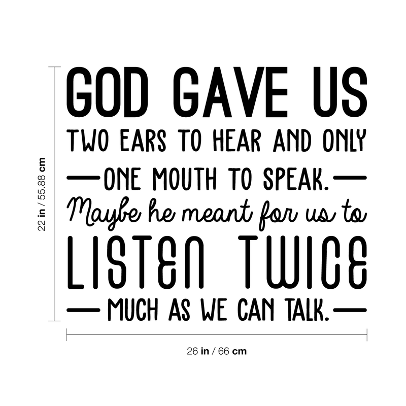 Vinyl Wall Art Decal - God Gave Us Two Ears To Hear And Only One Mouth To Speak - 22" x 26" - Inspirational Religious Faithful Quote For Home Bedroom Living Room Church Work Decor Black 22" x 26"