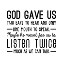 Vinyl Wall Art Decal - God Gave Us Two Ears To Hear And Only One Mouth To Speak - 22" x 26" - Inspirational Religious Faithful Quote For Home Bedroom Living Room Church Work Decor Black 22" x 26" 3