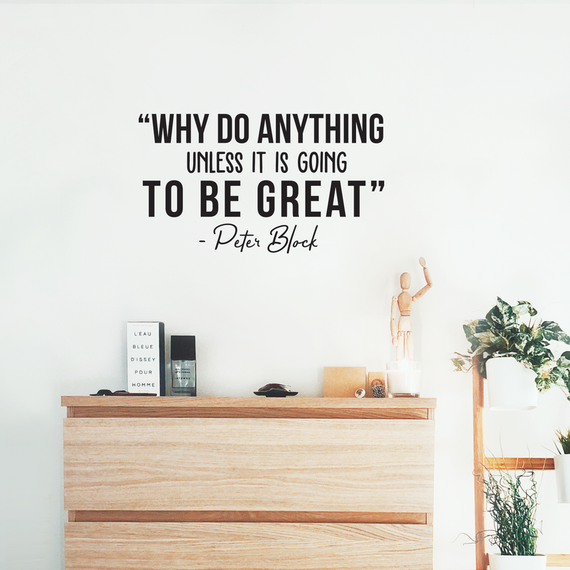 Vinyl Wall Art Decal - Why Do Anything Unless It Is Going To Be Great - 17" x 35" - Peter Block Motivational Quote For Work School Bedroom Classroom Home Office Decoration Sticker Black 17" x 29" 5