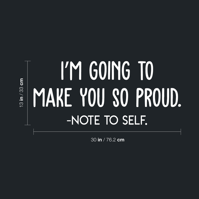 Vinyl Wall Art Decal - I'm Going To Make You So Proud Note To Self - 13" x 30" - Positive Motivational Self Esteem Quote For Home Bedroom Indoor Closet Decoration Sticker White 13" x 30"