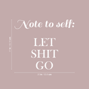 Vinyl Wall Art Decal - Note To Self Let Sh!t Go - 17" x 20" - Modern Trendy Positive Motivational Adult Self Esteem Quote For Home Bedroom Indoor Closet Decoration Sticker White 17" x 20"