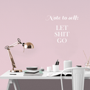 Vinyl Wall Art Decal - Note To Self Let Sh!t Go - 17" x 20" - Modern Trendy Positive Motivational Adult Self Esteem Quote For Home Bedroom Indoor Closet Decoration Sticker White 17" x 20" 3