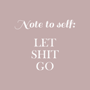 Vinyl Wall Art Decal - Note To Self Let Sh!t Go - 17" x 20" - Modern Trendy Positive Motivational Adult Self Esteem Quote For Home Bedroom Indoor Closet Decoration Sticker White 17" x 20" 4