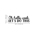 Vinyl Wall Art Decal - Oh Hello Week Let's Do This - 7. Encourage Positive Motivational Self Esteem Quote For Home Bedroom Indoor Closet Work Office Decoration Sticker