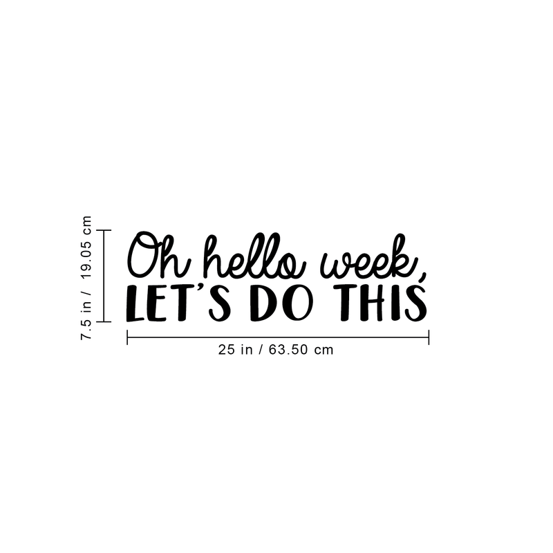 Vinyl Wall Art Decal - Oh Hello Week Let's Do This - 7.5" x 25" - Encourage Positive Motivational Self Esteem Quote For Home Bedroom Indoor Closet Work Office Decoration Sticker Black 7.5" x 25"