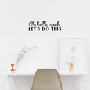 Vinyl Wall Art Decal - Oh Hello Week Let's Do This - 7.5" x 25" - Encourage Positive Motivational Self Esteem Quote For Home Bedroom Indoor Closet Work Office Decoration Sticker Black 7.5" x 25" 3