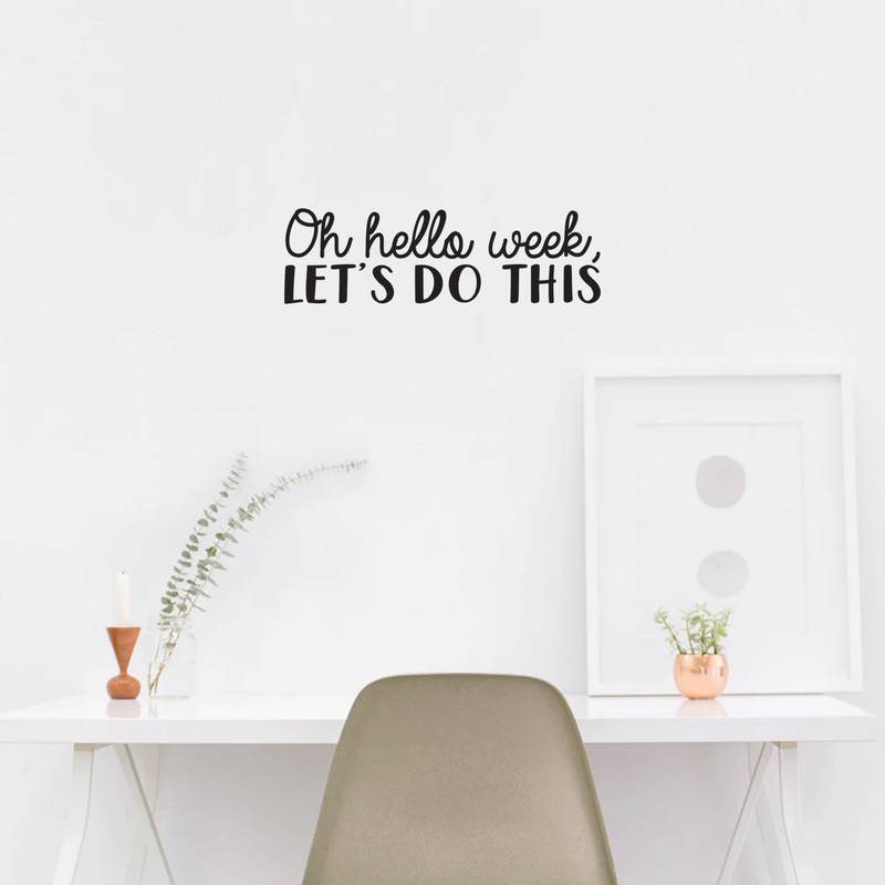 Vinyl Wall Art Decal - Oh Hello Week Let's Do This - 7.5" x 25" - Encourage Positive Motivational Self Esteem Quote For Home Bedroom Indoor Closet Work Office Decoration Sticker Black 7.5" x 25" 3