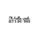 Vinyl Wall Art Decal - Oh Hello Week Let's Do This - 7. Encourage Positive Motivational Self Esteem Quote For Home Bedroom Indoor Closet Work Office Decoration Sticker   5