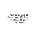 Vinyl Wall Art Decal - Be Loud About The Things That Are Important To You - 10. Karen Walrond Positive Motivational Quote For Home Office Bedroom Work Decoration Sticker   4