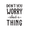 Vinyl Wall Art Decal - Don't You Worry About A Thing - 24" x 17" - Modern Inspirational Quote For Home Bedroom Living Room Closet Office Playroom Decoration Sticker Black 24" x 17" 5