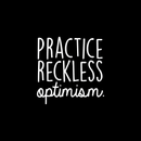 Vinyl Wall Art Decal - Practice Reckless Optimism - 17" x 17" - Modern Positive Inspirational Quote For Home Bedroom Living Room Kids Room Office School Decoration Sticker White 17" x 17" 4