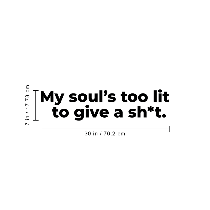 Vinyl Wall Art Decal - My Soul's Too Lit To Give A Sh!t - 7" x 30" - Modern Positive Motivational Life Quote For Home Bedroom Closet Dorm Room Living Room Apartment Decoration Sticker Black 7" x 30"