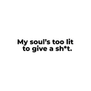 Vinyl Wall Art Decal - My Soul's Too Lit To Give A Sh!t - 7" x 30" - Modern Positive Motivational Life Quote For Home Bedroom Closet Dorm Room Living Room Apartment Decoration Sticker Black 7" x 30" 5