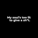 Vinyl Wall Art Decal - My Soul's Too Lit To Give A Sh!t - 7" x 30" - Modern Positive Motivational Life Quote For Home Bedroom Closet Dorm Room Living Room Apartment Decoration Sticker White 7" x 30"