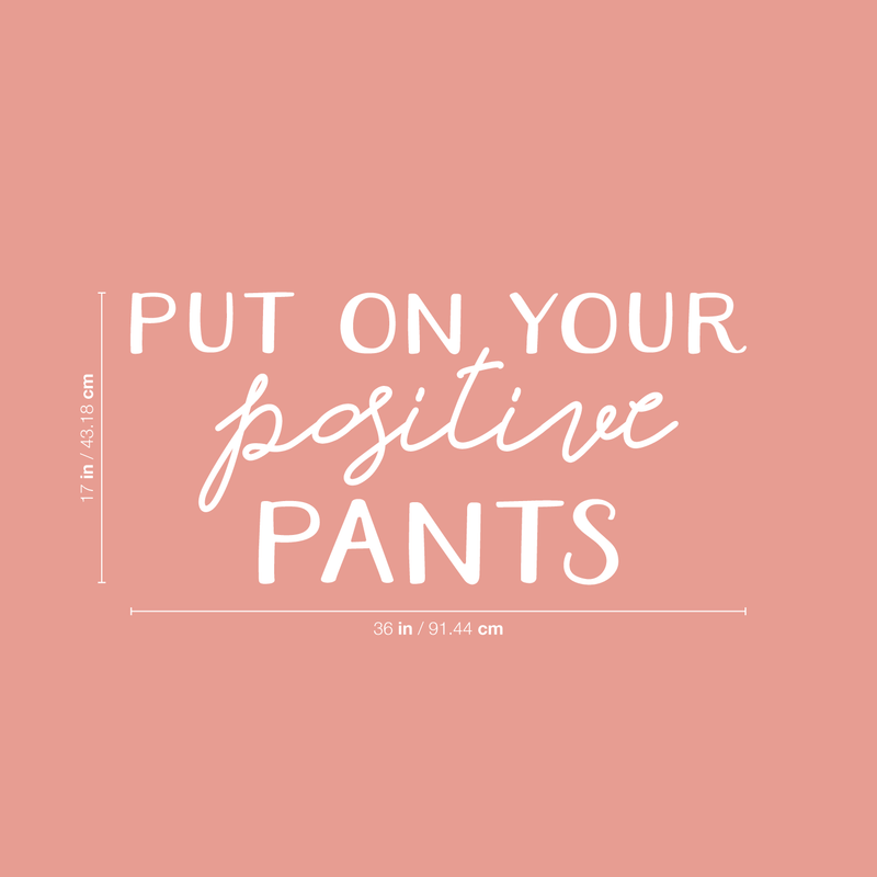 Vinyl Wall Art Decal - Put On Your Positive Pants - 17" x 36" - Trendy Motivational Optimistic Quote For Home Bedroom Closet Bathroom Office Workplace Decoration Sticker White 17" x 36"