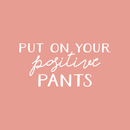 Vinyl Wall Art Decal - Put On Your Positive Pants - 17" x 36" - Trendy Motivational Optimistic Quote For Home Bedroom Closet Bathroom Office Workplace Decoration Sticker White 17" x 36" 3