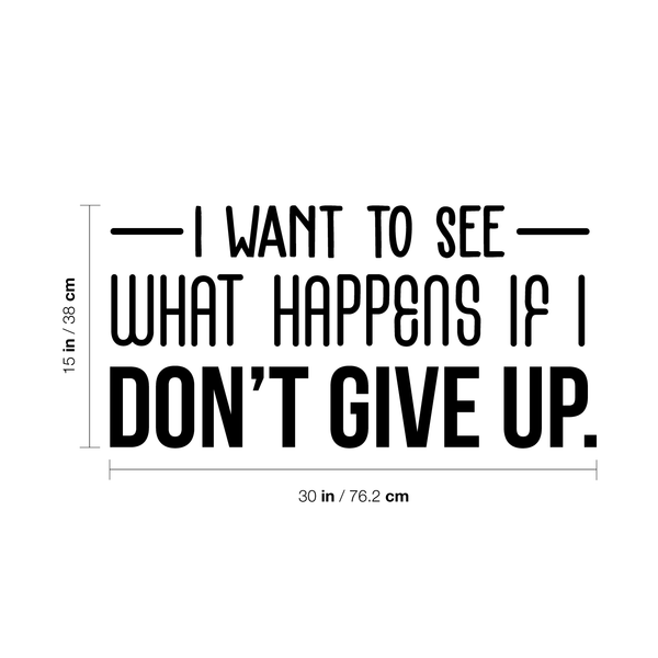 Vinyl Wall Art Decal - I Want To See What Happens If I Don't Give Up - Trendy Motivational Quote For Home Living Room Office Workplace School Gym Decoration Sticker