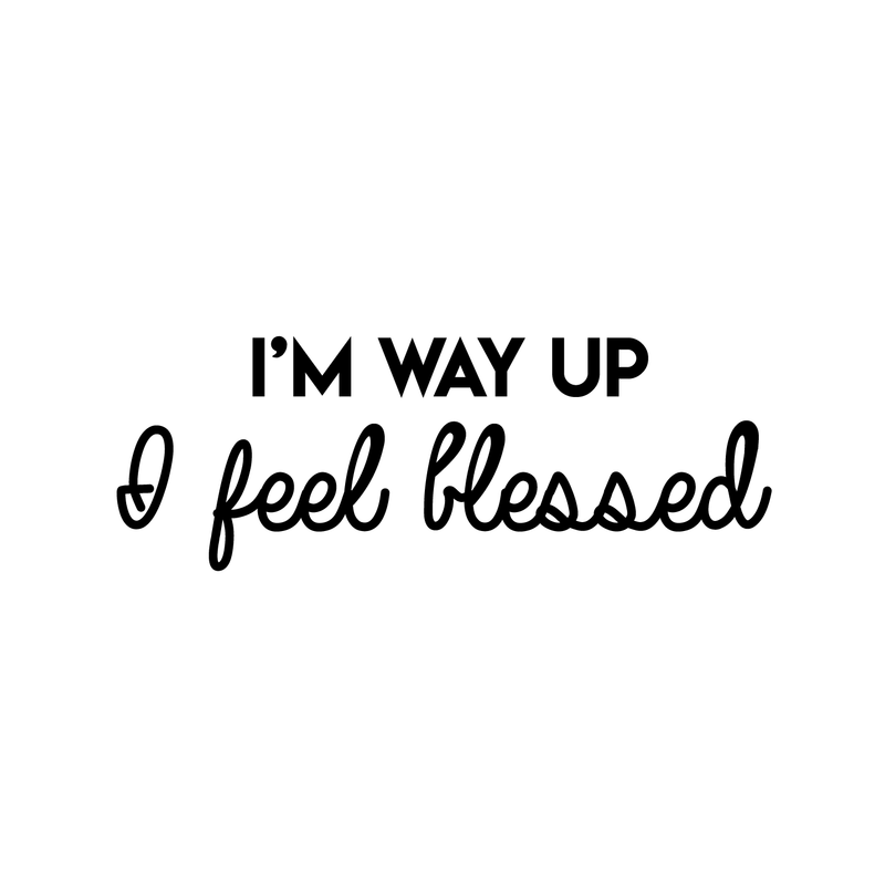 Vinyl Wall Art Decal - I'm Way Up I Feel Blessed - Modern Positive Spiritual Quote For Home Apartment Bedroom Living Room Office Decoration Sticker   3