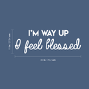 Vinyl Wall Art Decal - I'm Way Up I Feel Blessed - 11" x 30" - Modern Positive Spiritual Quote For Home Apartment Bedroom Living Room Office Decoration Sticker White 11" x 30" 3