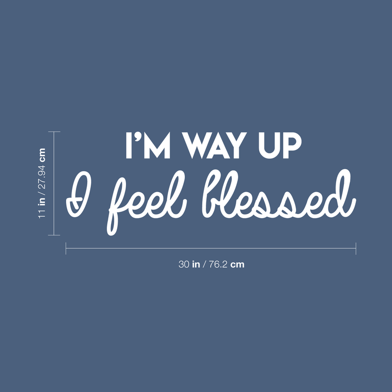 Vinyl Wall Art Decal - I'm Way Up I Feel Blessed - 11" x 30" - Modern Positive Spiritual Quote For Home Apartment Bedroom Living Room Office Decoration Sticker White 11" x 30" 3