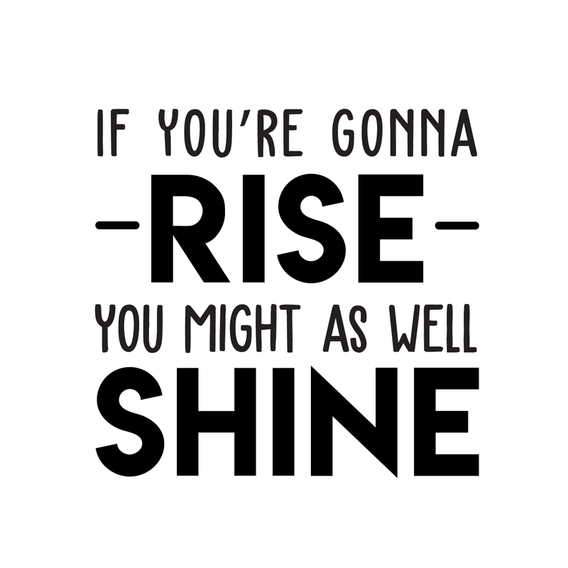 Vinyl Wall Art Decal - If You're Gonna Rise You Might As Well Shine - Modern Motivational Quote For Home Bedroom Living Room Office Workplace Decoration Sticker   5