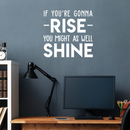 Vinyl Wall Art Decal - If You're Gonna Rise You Might As Well Shine - 23" x 22" - Modern Motivational Quote For Home Bedroom Living Room Office Workplace Decoration Sticker White 23" x 22" 3