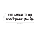 Vinyl Wall Art Decal - What Is Meant For You Won't Pass You By - Modern Inspirational Quote For Home Bedroom Living Room Office Workplace Decoration Sticker