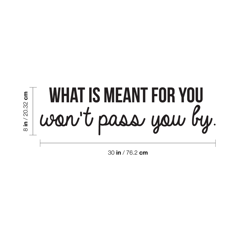 Vinyl Wall Art Decal - What Is Meant For You Won't Pass You By - 8" x 30" - Modern Inspirational Quote For Home Bedroom Living Room Office Workplace Decoration Sticker Black 8" x 30"