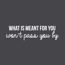 Vinyl Wall Art Decal - What Is Meant For You Won't Pass You By - 8" x 30" - Modern Inspirational Quote For Home Bedroom Living Room Office Workplace Decoration Sticker White 8" x 30" 4