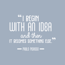 Vinyl Wall Art Decal - I Begin With An Idea And Then It Becomes Something Else - 22" x 28" - Trendy Inspirational Picasso Quote For Home Bedroom Office Classroom Decoration Sticker White 22" x 28" 4