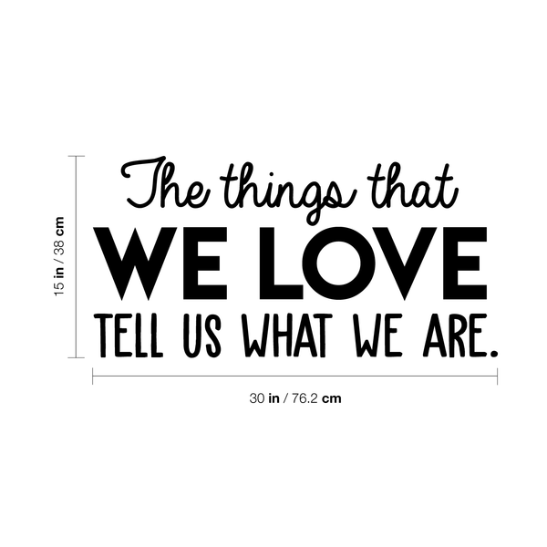 Vinyl Wall Art Decal - The Things That We Love Tell Us What We Are - Modern Inspirational Quote For Home Bedroom Kids Room Playroom Office School Decoration Sticker