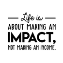 Vinyl Wall Art Decal - Life Is About Making An Impact Not Making An Income - Modern Inspirational Quote For Home Bedroom Living Room Office Workplace School Decoration Sticker