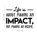 Vinyl Wall Art Decal - Life Is About Making An Impact Not Making An Income - Modern Inspirational Quote For Home Bedroom Living Room Office Workplace School Decoration Sticker   3