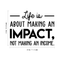 Vinyl Wall Art Decal - Life Is About Making An Impact Not Making An Income - Modern Inspirational Quote For Home Bedroom Living Room Office Workplace School Decoration Sticker   3