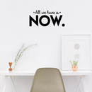 Vinyl Wall Art Decal - All We Have Is Now - 3" x 25" - Modern Motivational Energetic Quote For Home Bedroom Closet Living Room Office Business Decoration Sticker Black 14" x 30"