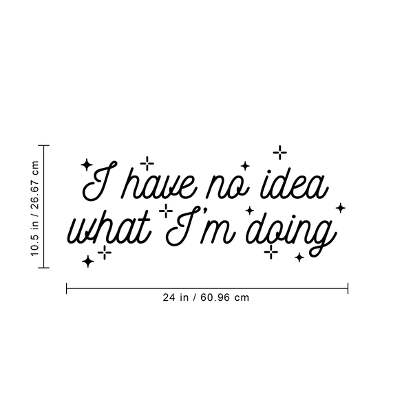 Vinyl Wall Art Decal - I Have No Idea What I'm Doing - 10. Trendy Funny Adult Joke Quote For Home Bedroom Office Workplace Store Decoration Sticker