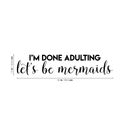 Vinyl Wall Art Decal - I'm Done Adulting Let's Be Mermaids - 7. Trendy Funny Sarcastic Joke Quote For Home Apartment Bedroom Office Workplace Decoration Sticker   5