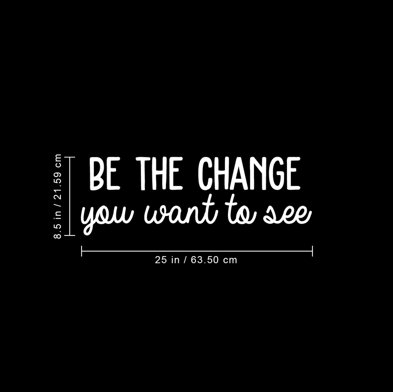 Vinyl Wall Art Decal - Be The Change You Want To See - 8.5" x 25" - Modern Motivational Quote For Home Apartment Bedroom Office Workplace Coffee Shop School Decoration Sticker White 8.5" x 25"