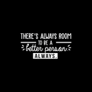 Vinyl Wall Art Decal - There's Always Room To Be A Better Person - 15" x 30" - Modern Motivational Quote For Home Living Room Bedroom Office Workplace School Decoration Sticker White 15" x 30"