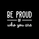 Vinyl Wall Art Decal - Be Proud Of Who You Are - 17" x 25.5" - Modern Motivational Self-Esteem Quote For Home Living Room Bedroom Kids Room Office Decoration Sticker White 17" x 25.5"