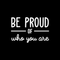 Vinyl Wall Art Decal - Be Proud Of Who You Are - 17" x 25.5" - Modern Motivational Self-Esteem Quote For Home Living Room Bedroom Kids Room Office Decoration Sticker White 17" x 25.5"