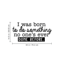 Vinyl Wall Art Decal - I Was Born To Do Something No One's Ever Done Before - 14. Modern Motivational Quote For Home Living Room Bedroom Office Decoration Sticker