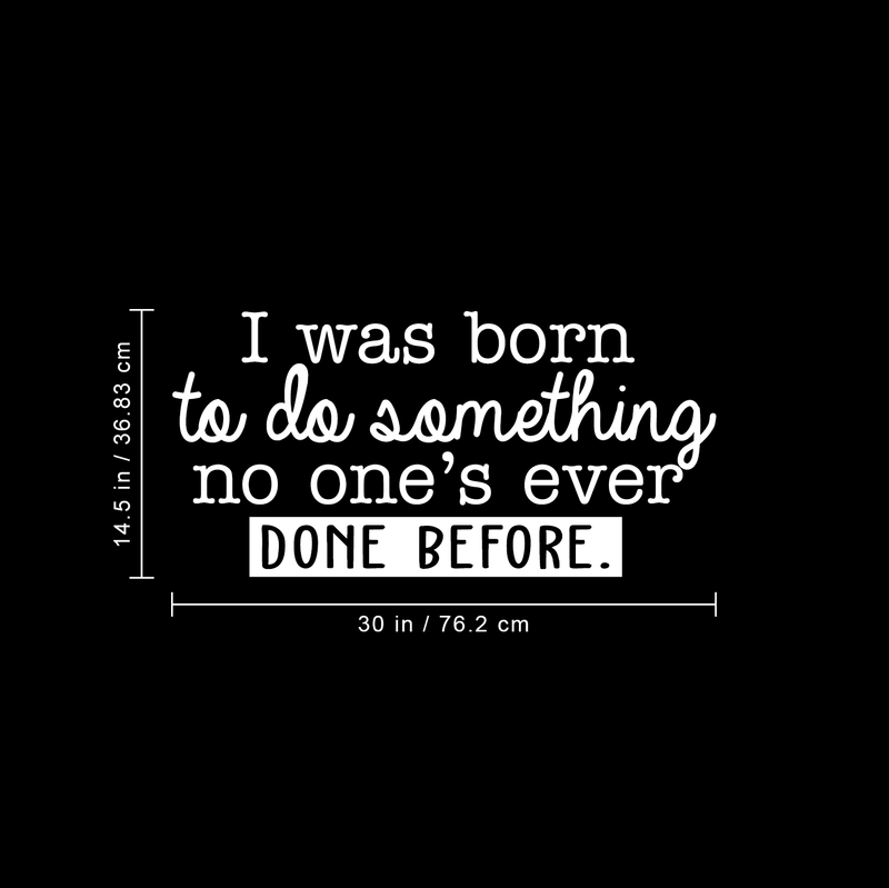 Vinyl Wall Art Decal - I Was Born To Do Something No One's Ever Done Before - 14.5" x 30" - Modern Motivational Quote For Home Living Room Bedroom Office Decoration Sticker White 14.5" x 30"