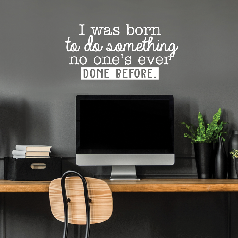 Vinyl Wall Art Decal - I Was Born To Do Something No One's Ever Done Before - 14.5" x 30" - Modern Motivational Quote For Home Living Room Bedroom Office Decoration Sticker White 14.5" x 30" 2