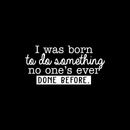 Vinyl Wall Art Decal - I Was Born To Do Something No One's Ever Done Before - 14.5" x 30" - Modern Motivational Quote For Home Living Room Bedroom Office Decoration Sticker White 14.5" x 30" 3