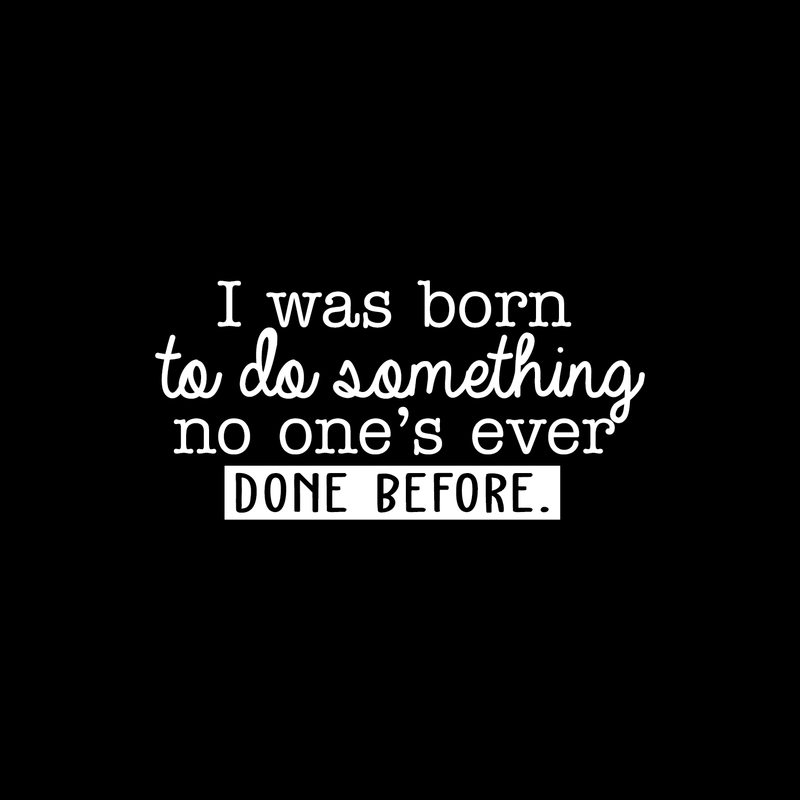 Vinyl Wall Art Decal - I Was Born To Do Something No One's Ever Done Before - 14.5" x 30" - Modern Motivational Quote For Home Living Room Bedroom Office Decoration Sticker White 14.5" x 30" 3