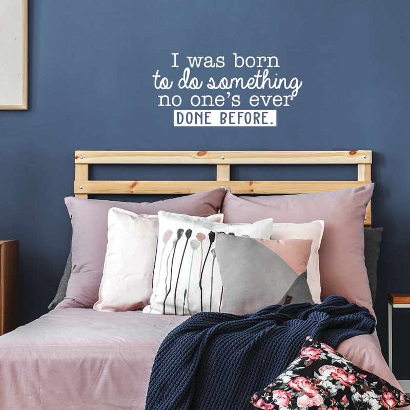 Vinyl Wall Art Decal - I Was Born To Do Something No One's Ever Done Before - 14.5" x 30" - Modern Motivational Quote For Home Living Room Bedroom Office Decoration Sticker White 14.5" x 30" 4