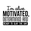 Vinyl Wall Art Decal - I'm Alive. Motivated Determined And Ready To Slay The Day - Modern Motivational Quote For Home Bedroom Classroom Office Workplace Decoration Sticker   2