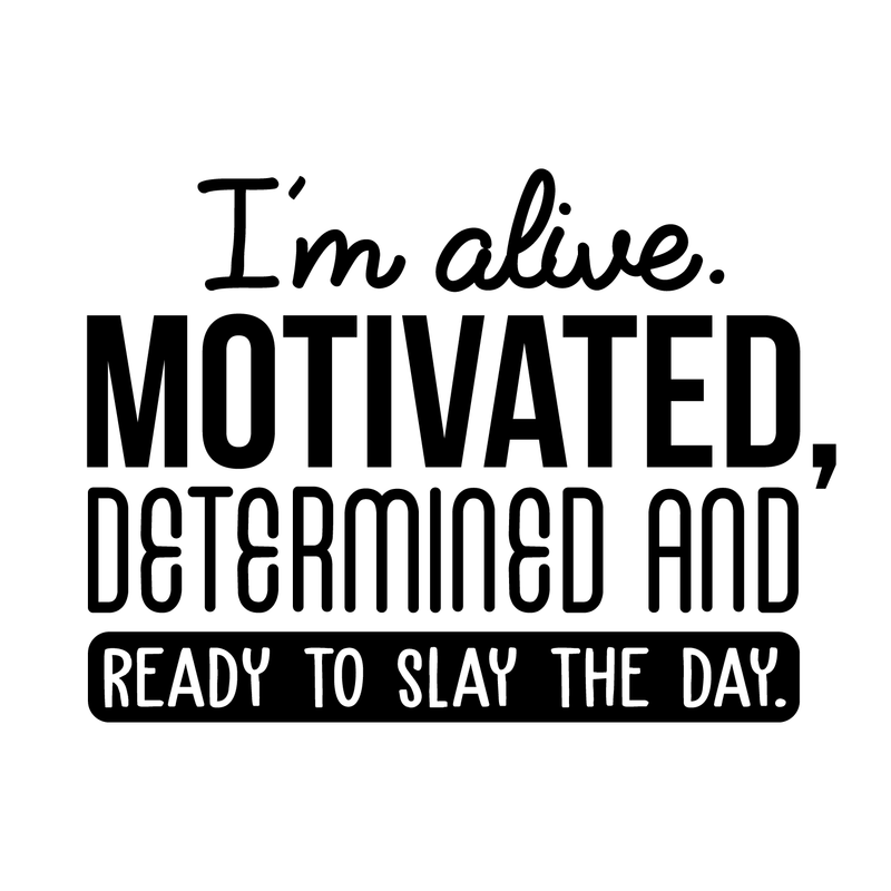 Vinyl Wall Art Decal - I'm Alive. Motivated Determined And Ready To Slay The Day - 17" x 23" - Modern Motivational Quote For Home Bedroom Classroom Office Workplace Decoration Sticker Black 17" x 23" 2