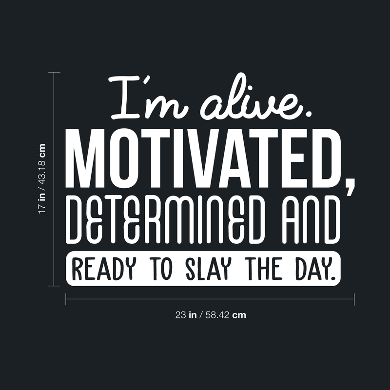 Vinyl Wall Art Decal - I'm Alive. Motivated Determined And Ready To Slay The Day - 17" x 23" - Modern Motivational Quote For Home Bedroom Classroom Office Workplace Decoration Sticker White 17" x 23" 3